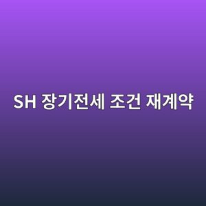 SH 장기전세 조건 재계약, 누가 웃게 될까? 9 sh ec9ea5eab8b0eca084ec84b8 eca1b0eab1b4 ec9eaceab384ec95bd 1788157138
