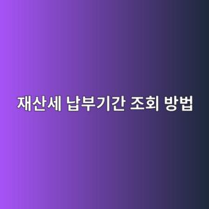 재산세 납부기간 조회 방법, 7월과 9월 헷갈리면 가산세 붙습니다 3 ec9eacec82b0ec84b8 eb82a9ebb680eab8b0eab084 eca1b0ed9a8c ebb0a9ebb295 1788323406