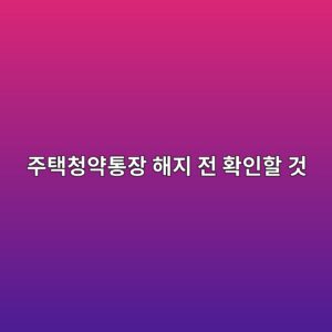 주택청약통장 해지 전 확인할 것: 가입기간·납입실적·소득공제 추징 5 eca3bced839decb2adec95bded86b5ec9ea5 ed95b4eca780 eca084 ed9995ec9db8ed95a0 eab283 1789076309