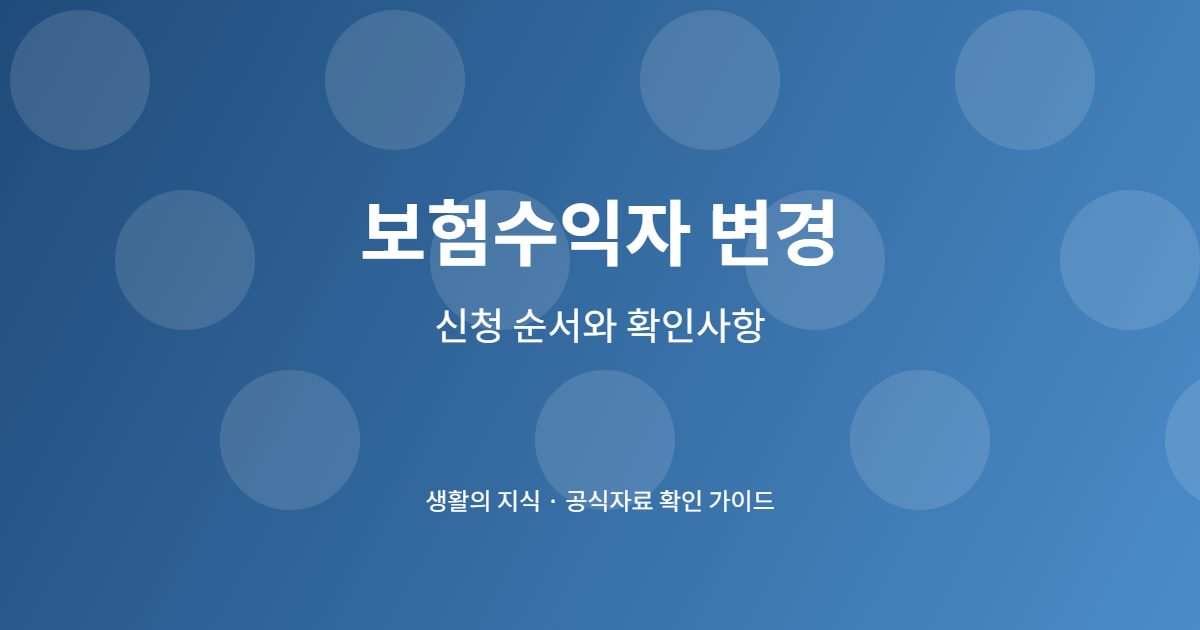 보험수익자 변경, 서류부터 동의 확인까지 놓치기 쉬운 순서 3 보험수익자 변경 단계별 준비 체크리스트