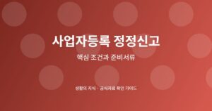 사업자등록 정정신고 홈택스 처리, 변경항목별 서류 한눈에 5 사업자등록 정정신고 신청 전 핵심 확인사항
