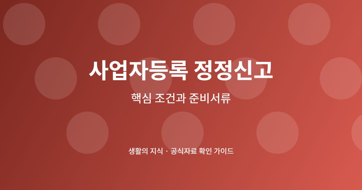사업자등록 정정신고 홈택스 처리, 변경항목별 서류 한눈에 1 사업자등록 정정신고 신청 전 핵심 확인사항