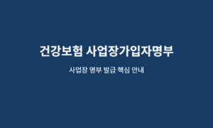 건강보험 사업장가입자명부 발급, 제출 전 꼭 확인할 항목 10 건강보험 사업장가입자명부 핵심 안내 이미지