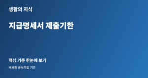 지급명세서 제출기한, 소득 종류별 마감일 한눈에 구분하기 2 지급명세서 제출기한 핵심 안내