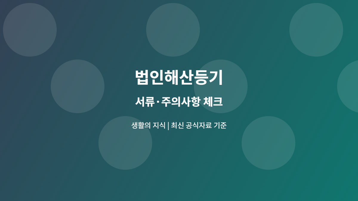 법인해산등기 서류와 주의사항