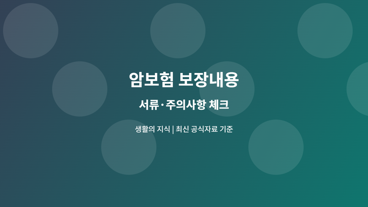 암보험 보장내용, 진단비만 보면 놓치는 면책·감액 기준 3 암보험 보장내용 서류와 주의사항